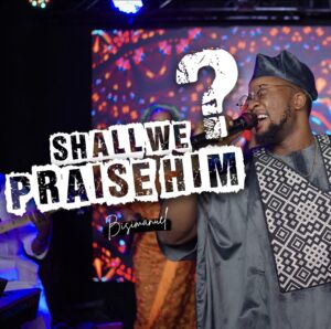 Bisimanuel – Shall We Praise Him