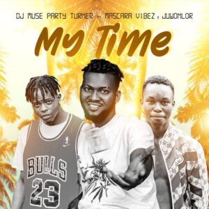 DJ Muse Party Turner – My Time ft. Mascara Vibez & Juwonlor