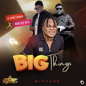 DJ Spirit Okooku ft. Baba Jeje West – Big Things Mix
