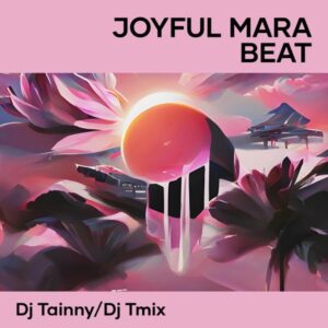 DJ Tainny & DJ TMix – Joyful Mara Beat