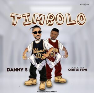 Danny S – Timbolo ft. Oritse Femi