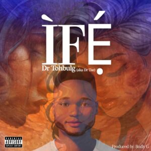 Dr Tohbulg (a.k.a Dr Tee) – Ife (Prod. Bodly G)