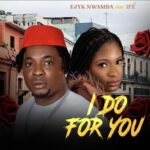 Ejyk Nwamba – I Do For You ft. Ifé