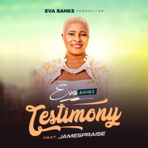 Eva Banks ft. Jamespraise – Testimony