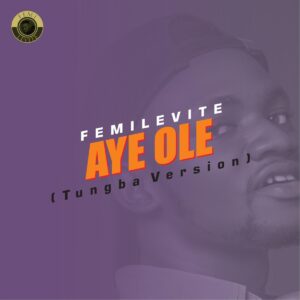 Femilevite – Aye Ole (Tungba Version)