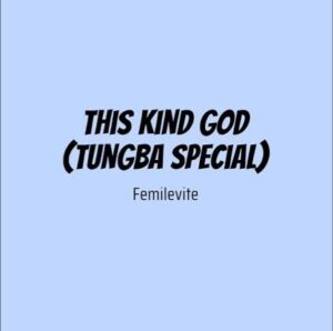 Femilevite – This Kind God (Tungba Special)
