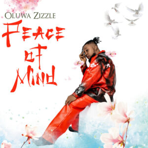Oluwa Zizzle – Peace of Mind (Album)