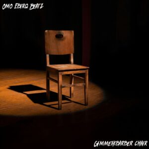 Omo Ebira – Gimme The Barber Chair