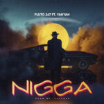 Pluto247 – Nigga ft. Yan Yan