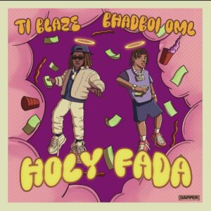 T.I Blaze & Bhadboi OML – Holy Fada