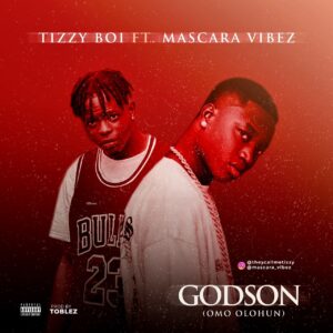 Tizzy Boy – GodSon (Omo Olohun) ft. Mascara Vibez