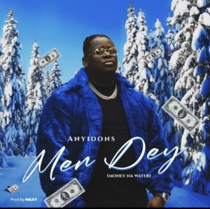 Anyidons – Men Dey (Money Na Water)