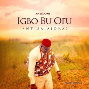Anyidons — Igbo Bu Ofu (Ntisa Ajoka)