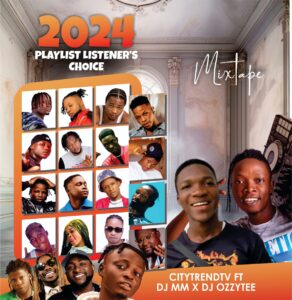 CitytrendTv x DJ MM & DJ Ozzytee – 2024 Playlist Listeners Choice Mix