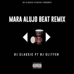 DJ Classic ft. DJ Glitter – Mara Alujo Beat