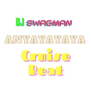 DJ Swagman – Anyayayaya Cruise Beat