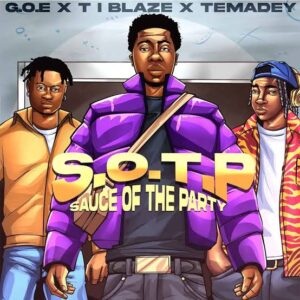 G.O.E ft. T.I Blaze & Temadey – S.O.T.P (Sauce of the Party)
