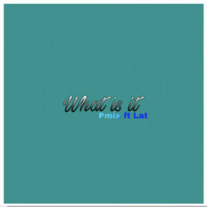 Pmix ft. Lat – What Is It