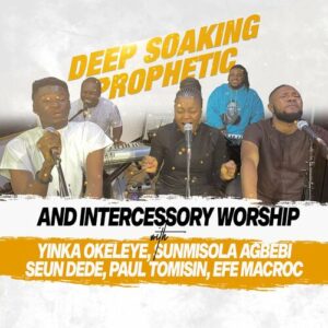 Seun Dede, Sunmisola Agbebi, Yinka Okeleye, Paul Tomisin , Mac Roc – Prophetic (Intercessory Worship)