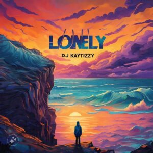 DJ Kaytizzy – Lonely