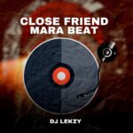 DJ Lekzy – Close Friend Mara Beat
