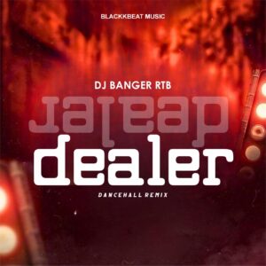 DJ Banger RTB – Dealer (Dancehall Remix)
