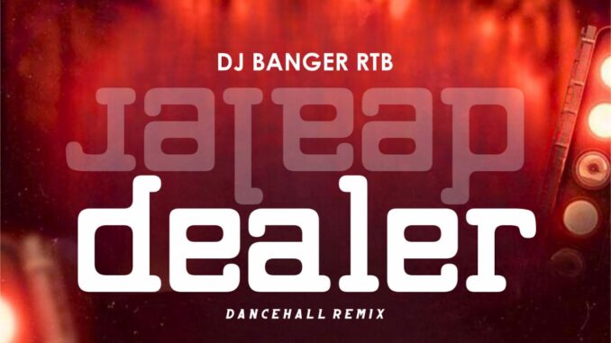DJ Banger RTB - Dealer (Dancehall Remix)