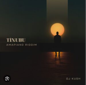 DJ Kush – Tinubu (Amapiano Riddim)