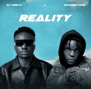 DJ Venus & BhadBoi OML – Reality