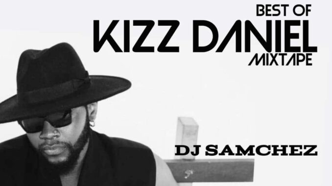 dj samchez best of kizz daniel mix
