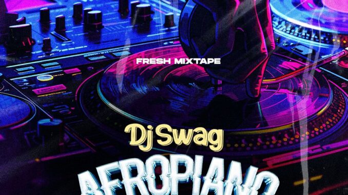 dj swag afropiano mix dj swag afropiano mix