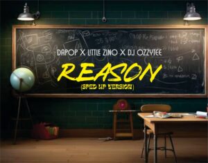Dapop x Little Zino x DJ Ozzytee – Reason (Sped Up Version)