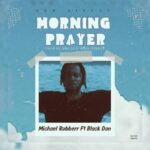 Michael Rubberr ft. Black Don – Morning Prayer (Prod. Hiklaz & Black Wheezy)