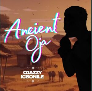 Ojazzy Igbonile – Ancient Oja