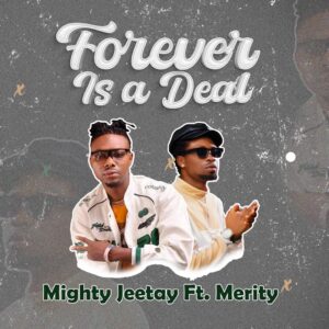Mighty Jeetay ft. Merity – Forever is a Deal