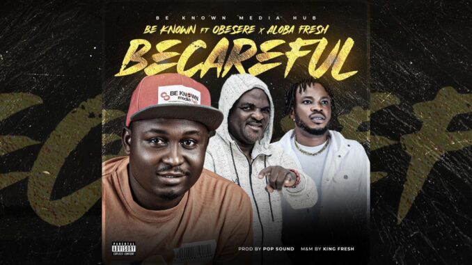 be known ft. obesere & aloba fresh becareful be known ft. obesere & aloba fresh becareful
