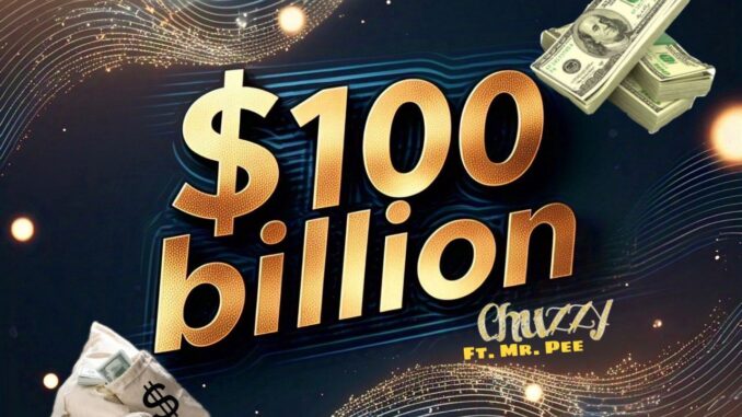 chuzzy ft. mr. pee $100 billion chuzzy ft. mr. pee $100 billion