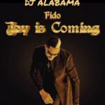 DJ Alabama X Fido – Joy Is Coming
