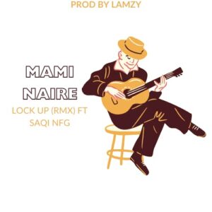 Mami Naire ft. Saqi NFG – Lock Up Rmx (Prod. Lamzy)