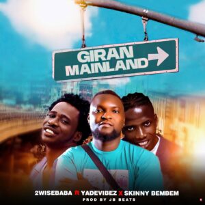 2Wisebaba ft. Yadevibez & Skinny Bembem – Giran Mainland (Prod. JB Beats)