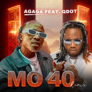 Agaga ft. Qdot – Mo 40 (Remix)