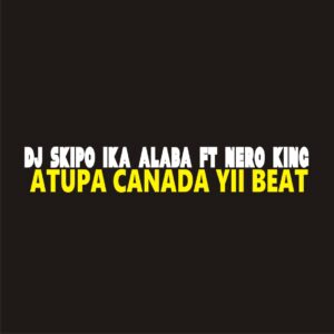 DJ Skipo ft. Nero King – Atupa Canada Yii Beat