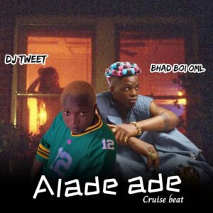 DJ Tweet ft. Bhad Boi OML – Alade Ade Crusie Beat