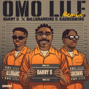 Danny S, Balloranking, Kashcoming – Omo Lile (Remix)