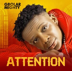 Gbolar Mighty – Attention