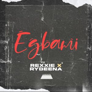 Rexxie & Rybeena – EGBAMI
