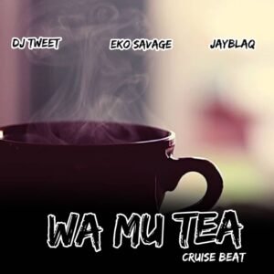 DJ Tweet, Eko Savage & Jayblaq – Wa Mu Tea Beat