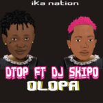 Dtop ft. DJ Skipo Ika Alaba – Olopa