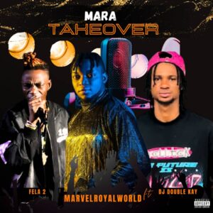Marvelroyalworld ft. Fela 2 & DJ Double Kay – Mara Take Over