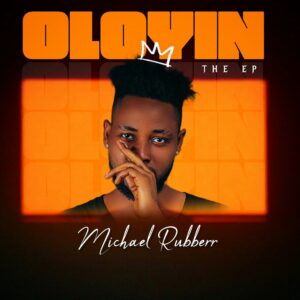 Michael Rubberr – Oloyin (The EP)